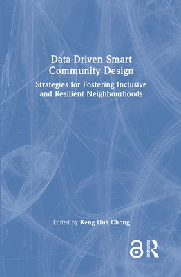 Data-Driven Smart Community Design: Strategies for Fostering Inclusive and Resilient Neighbourhoods by Chong, Keng Hua