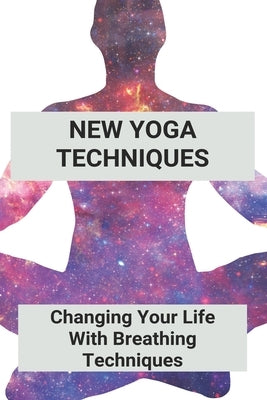 New Yoga Techniques: Changing Your Life With Breathing Techniques: Yoga For Anxiety Beginners by McLane, Keith