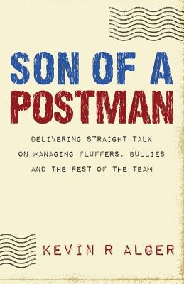 Son Of A Postman: Delivering Straight Talk on Managing Fluffers, Bullies and the Rest of the Team by Macagno, Nancy P.