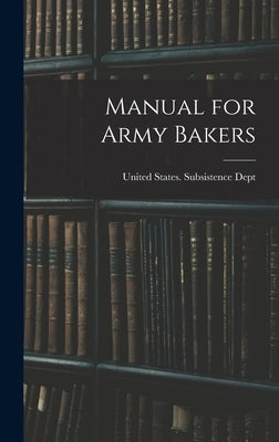 Manual for Army Bakers by United States Subsistence Dept