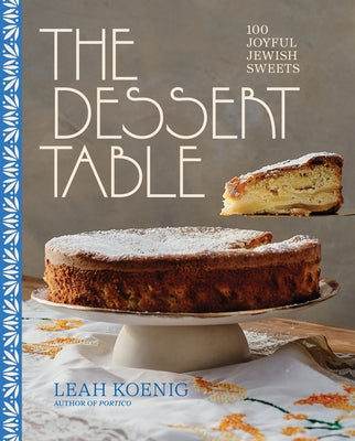 The Dessert Table: 100 Joyful Jewish Sweets by Koenig, Leah