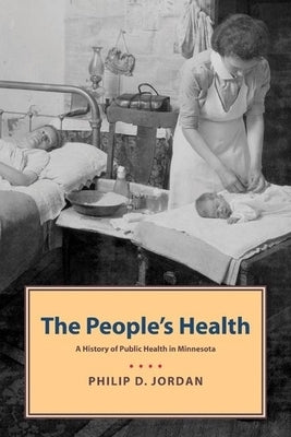 People's Health: A History of Public Health in Minnesota by Jordan, Philip