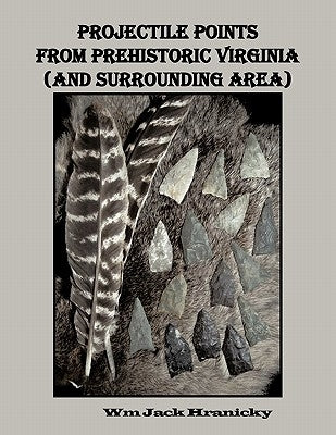 Projectile Points from Prehistoric Virginia (and Surrounding Area) by Hranicky Rpa, Wm Jack