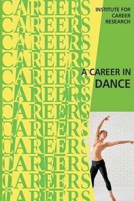 A Career in Dance by Institute for Career Research