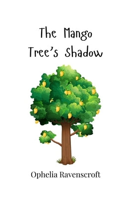 The Mango Tree's Shadow by Ravenscroft, Ophelia