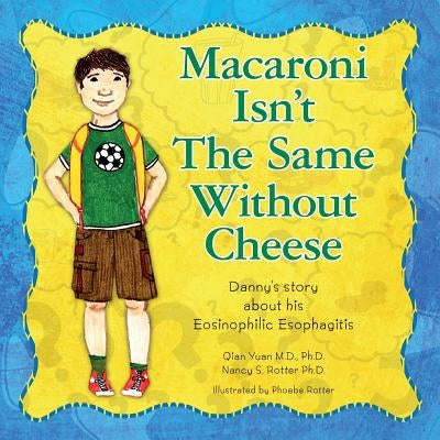Macaroni Isn't The Same Without Cheese: Danny's story about his Eosinophilic Esophagitis by Rotter, Nancy S.