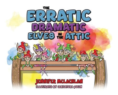 The Erratic Dramatic Elves in the Attic by McLachlan, Jennifer