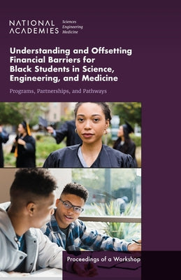 Understanding and Offsetting Financial Barriers for Black Students in Science, Engineering, and Medicine: Programs, Partnerships, and Pathways: Procee by National Academies of Sciences Engineeri
