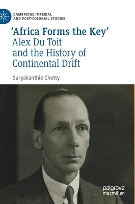 'Africa Forms the Key': Alex Du Toit and the History of Continental Drift by Chetty, Suryakanthie