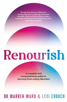 Renourish: A Complete and Compassionate Guide to Recovery from Eating Disorders by Ward, Warren