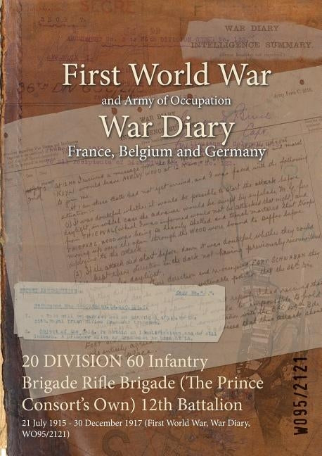 20 DIVISION 60 Infantry Brigade Rifle Brigade (The Prince Consort's Own) 12th Battalion: 21 July 1915 - 30 December 1917 (First World War, War Diary, by Wo95/2121