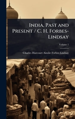 India, Past and Present / C. H. Forbes-Lindsay by Forbes-Lindsay, Charles Harcourt Ains