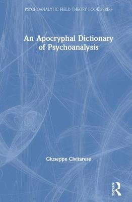 An Apocryphal Dictionary of Psychoanalysis by Civitarese, Giuseppe