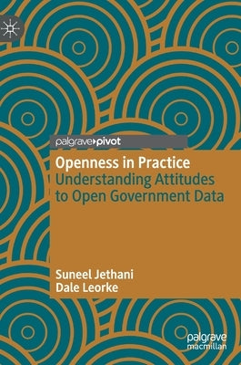 Openness in Practice: Understanding Attitudes to Open Government Data by Jethani, Suneel