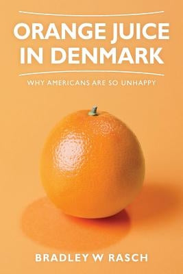 Orange Juice in Denmark: Why Americans Are So Unhappy by Rasch, Bradley W.