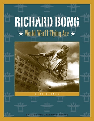 Richard Bong: World War II Flying Ace by Barnes, Pete