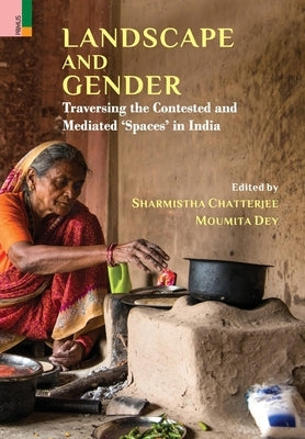 Landscape and Gender: Traversing the Contested and Mediated 'Spaces' in India by Chatterjee, Sharmistha