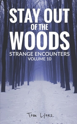 Stay Out of the Woods: Strange Encounters, Volume 10 by Lyons, Tom
