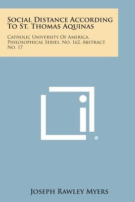 Social Distance According to St. Thomas Aquinas: Catholic University of America, Philosophical Series, No. 162, Abstract No. 17 by Myers, Joseph Rawley