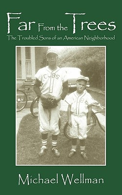 Far From the Trees: The Troubled Sons of an American Neighborhood by Wellman, Michael