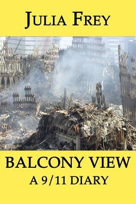 Balcony View - a 9/11 Diary by Frey, Julia