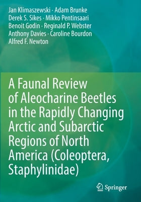 A Faunal Review of Aleocharine Beetles in the Rapidly Changing Arctic and Subarctic Regions of North America (Coleoptera, Staphylinidae) by Klimaszewski, Jan
