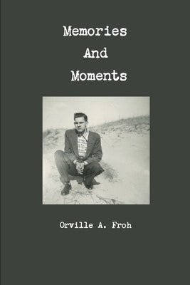 Memories and Moments by Froh, Orville a.