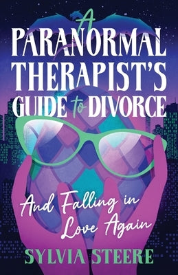 A Paranormal Therapist's Guide to Divorce: And Falling in Love Again by Steere, Sylvia