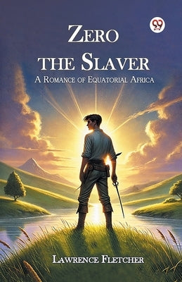 Zero the Slaver A Romance of Equatorial Africa by Fletcher, Lawrence