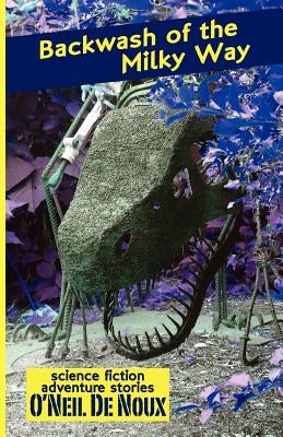 Backwash of the Milky Way: Planet Octavion Science Fiction Adventure Stories by De Noux, O'Neil