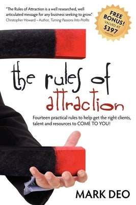 The Rules of Attraction: Fourteen Practical Rules to Help Get the Right Clients, Talent and Resources to Come to You! by Deo, Mark
