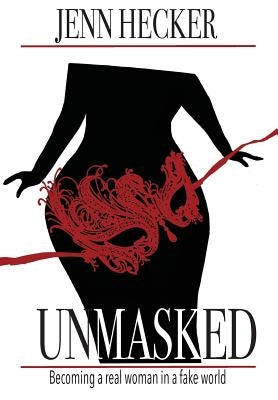 Unmasked: Becoming a real woman in a fake world by Hecker, Jenn