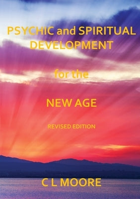 Psychic and Spiritual Development For The New Age - Revised Edition by Moore, C. L.