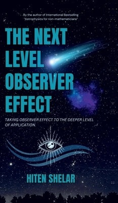 The Next Level Observer Effect: Taking Observer Effect to the Deeper Level Of Application. by Hiten Shelar