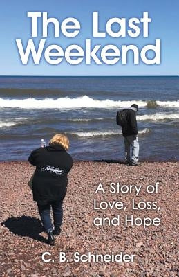 The Last Weekend: A Story of Love, Loss, and Hope by Schneider, C. B.