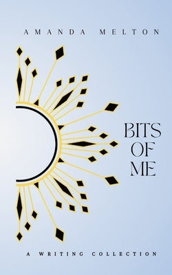 Bits of Me: A Writing Collection by Melton, Amanda