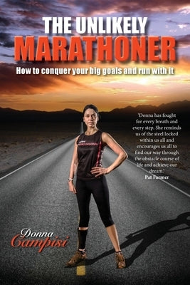 The Unlikely Marathoner: How to conquer your big goals and run with it by Campisi, Donna