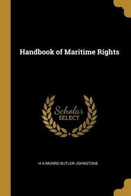 Handbook of Maritime Rights by Munro Butler-Johnstone, H. A.