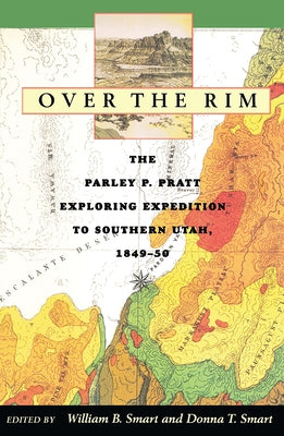 Over the Rim: The Parley P. Pratt Exploring Expedition to Southern Utah, 1849-1850 by Smart, William B.