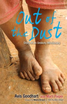 Out of the Dust: Story of an Unlikely Missionary by Goodhart, Avis