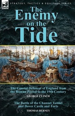 The Enemy on the Tide-The Coastal Defences of England from the Roman Period to the 19th Century by George Clinch & the Battle of the Channel Tunnel an by Clinch, George