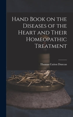 Hand Book on the Diseases of the Heart and Their Homeopathic Treatment by Duncan, Thomas Cation