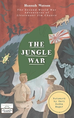 The Jungle War: The Second World War Adventures of Lieutenant Jim Chance by Watson, Hannah