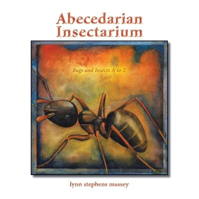 Abecedarian Insectarium: Bugs and Insects A to Z by Massey, Lynn Stephens