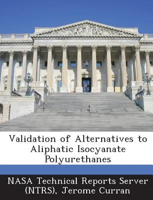 Validation of Alternatives to Aliphatic Isocyanate Polyurethanes by Nasa Technical Reports Server (Ntrs)