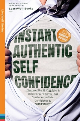 Instant Authentic Self-Confidence: Discover The 19 Cognitive & Behavioral Patterns That Create Immediate Confidence & Self-Esteem by Books, Learnwell