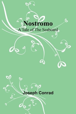 Nostromo: A Tale of the Seaboard by Conrad, Joseph