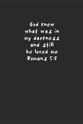 God knew what was in my darkness and still he loved me Romans 5: 8 by Teesdale, April
