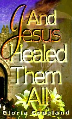 And Jesus Healed Them All by Copeland, Gloria