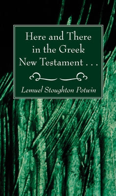 Here and There in the Greek New Testament . . . by Potwin, Lemuel Stoughton
